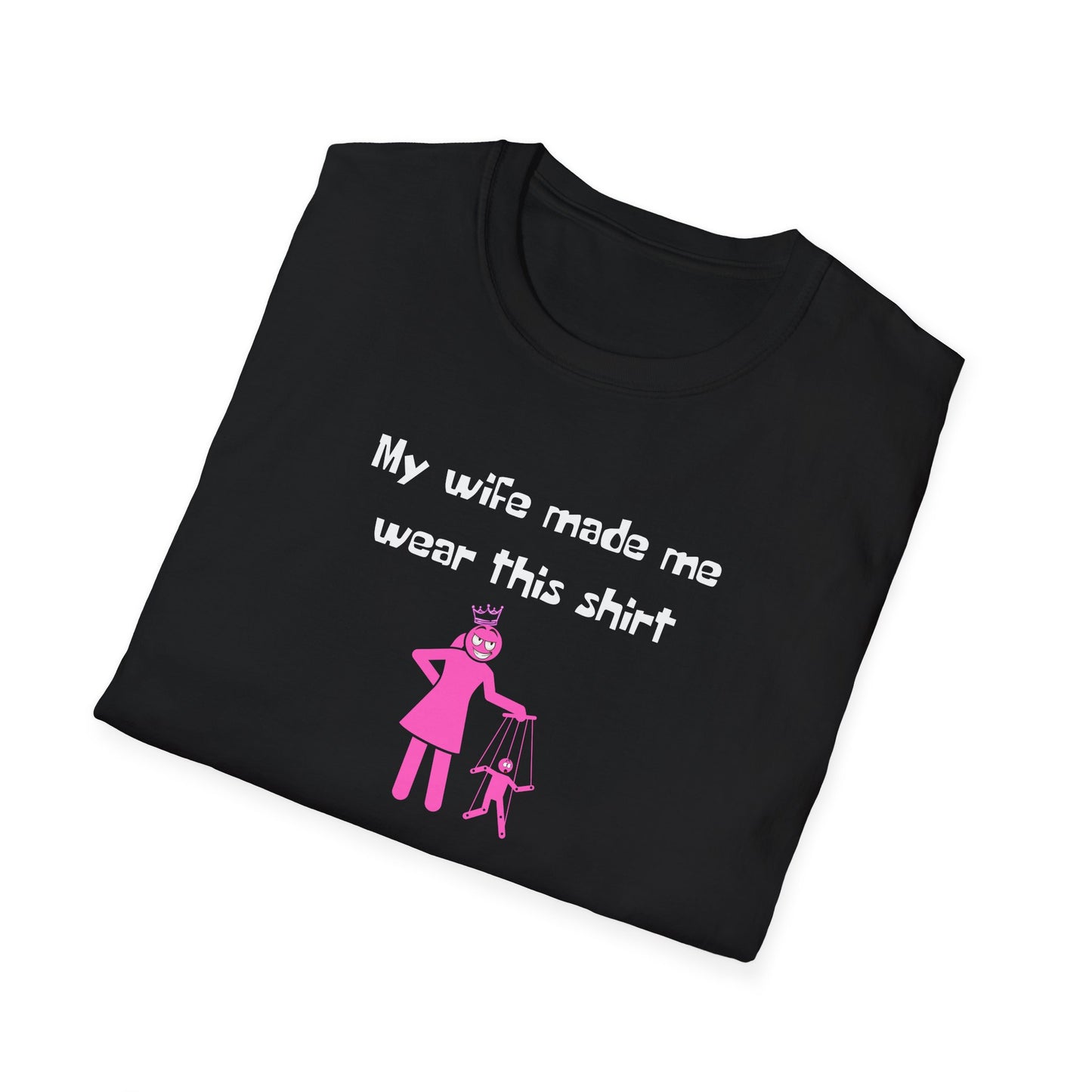 My Wife Made Me Wear This Shirt | String Puppet | In Control |  Unisex - Men & Women's Funny Tee