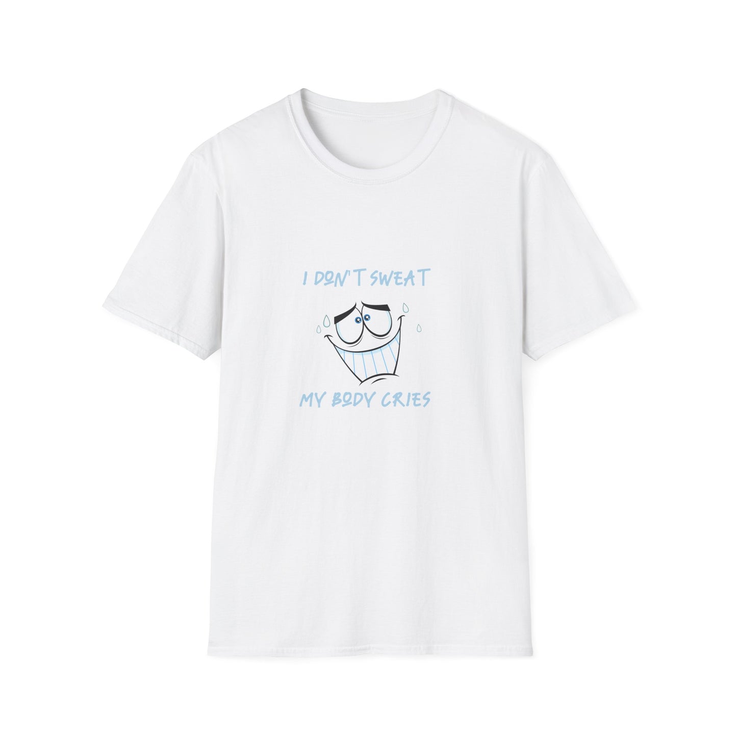 I Don't Sweat My Body Cries | Sweating | Exercise | Unisex - Men & Women's Tee