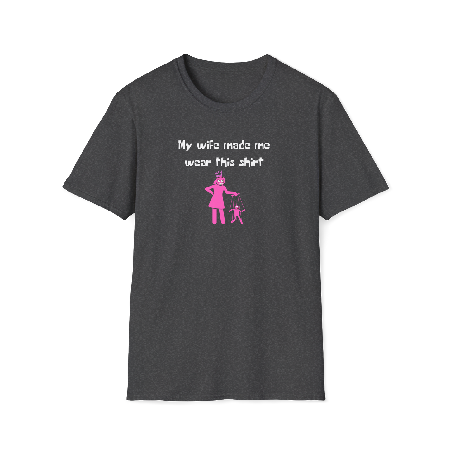 My Wife Made Me Wear This Shirt | String Puppet | In Control |  Unisex - Men & Women's Funny Tee