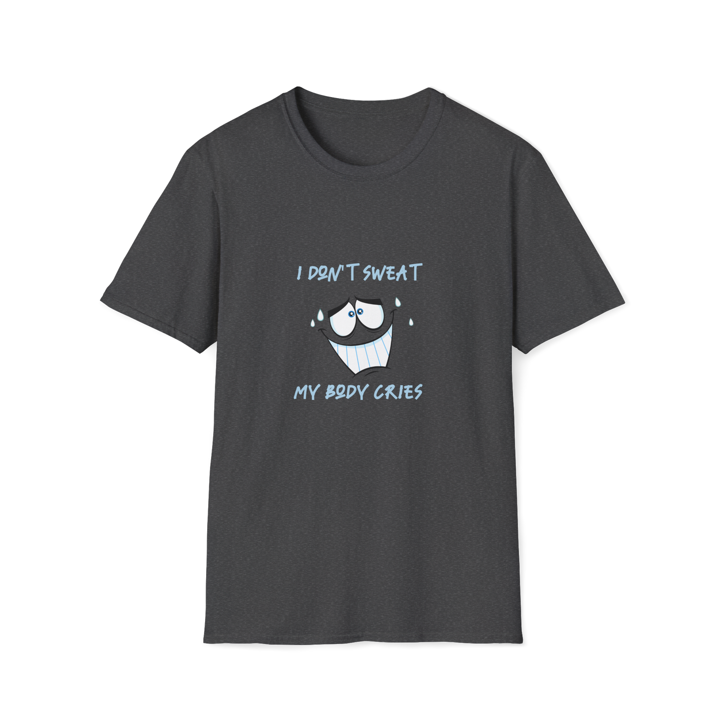 I Don't Sweat My Body Cries | Sweating | Exercise | Unisex - Men & Women's Tee