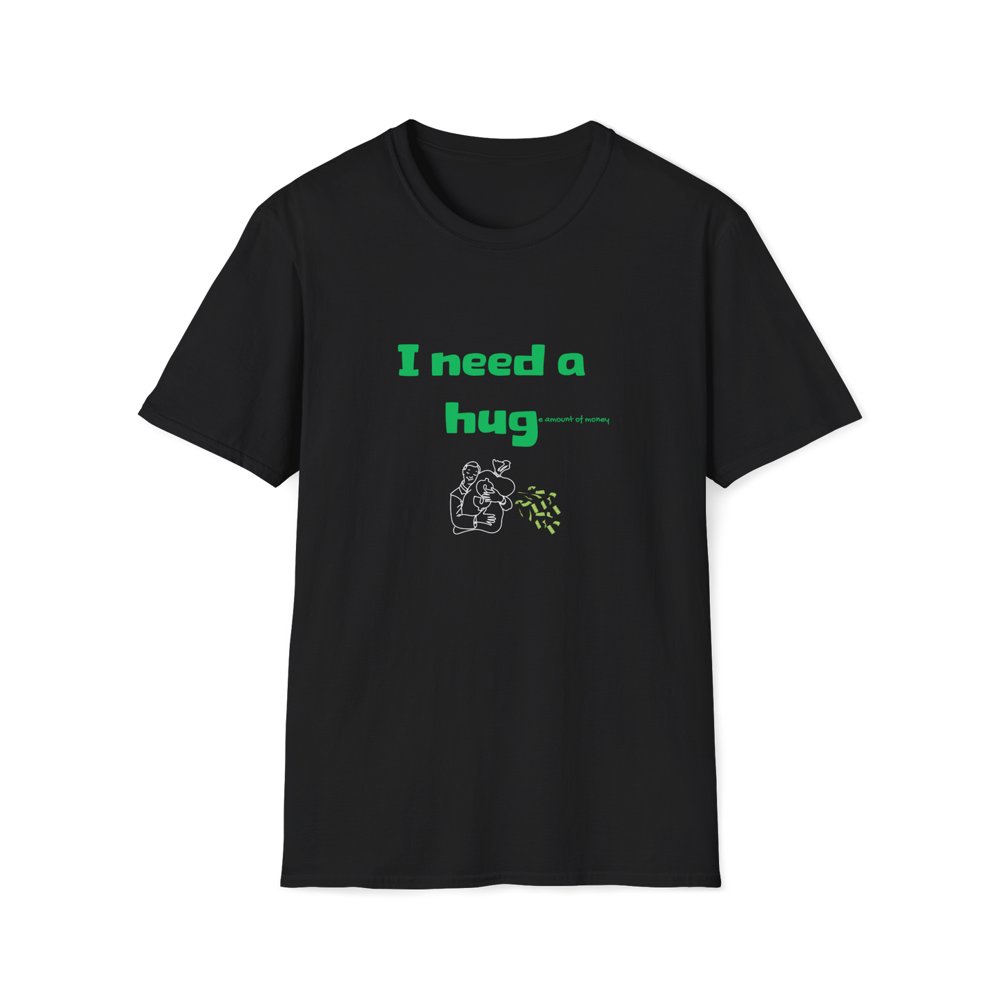 I Need a Huge Amount of Money T-Shirt | Hug | Hugging Money | Unisex - Men & Women's Tee