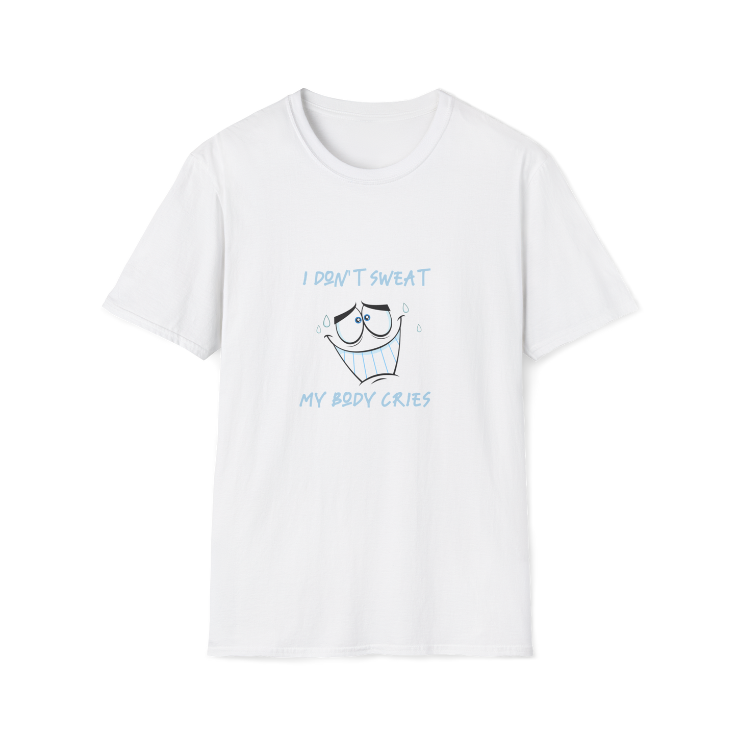 I Don't Sweat My Body Cries | Sweating | Exercise | Unisex - Men & Women's Tee